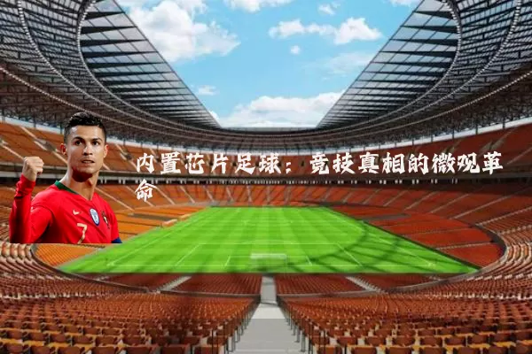 内置芯片足球：竞技真相的微观革命