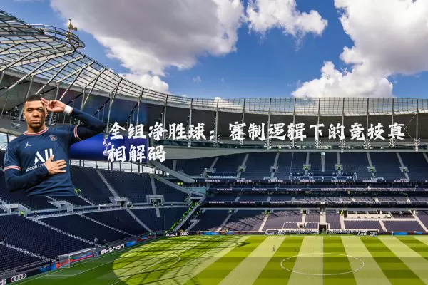 全组净胜球:赛制逻辑下的竞技真相解码